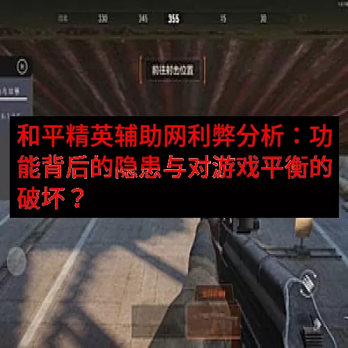 和平精英辅助网利弊分析：功能背后的隐患与对游戏平衡的破坏？